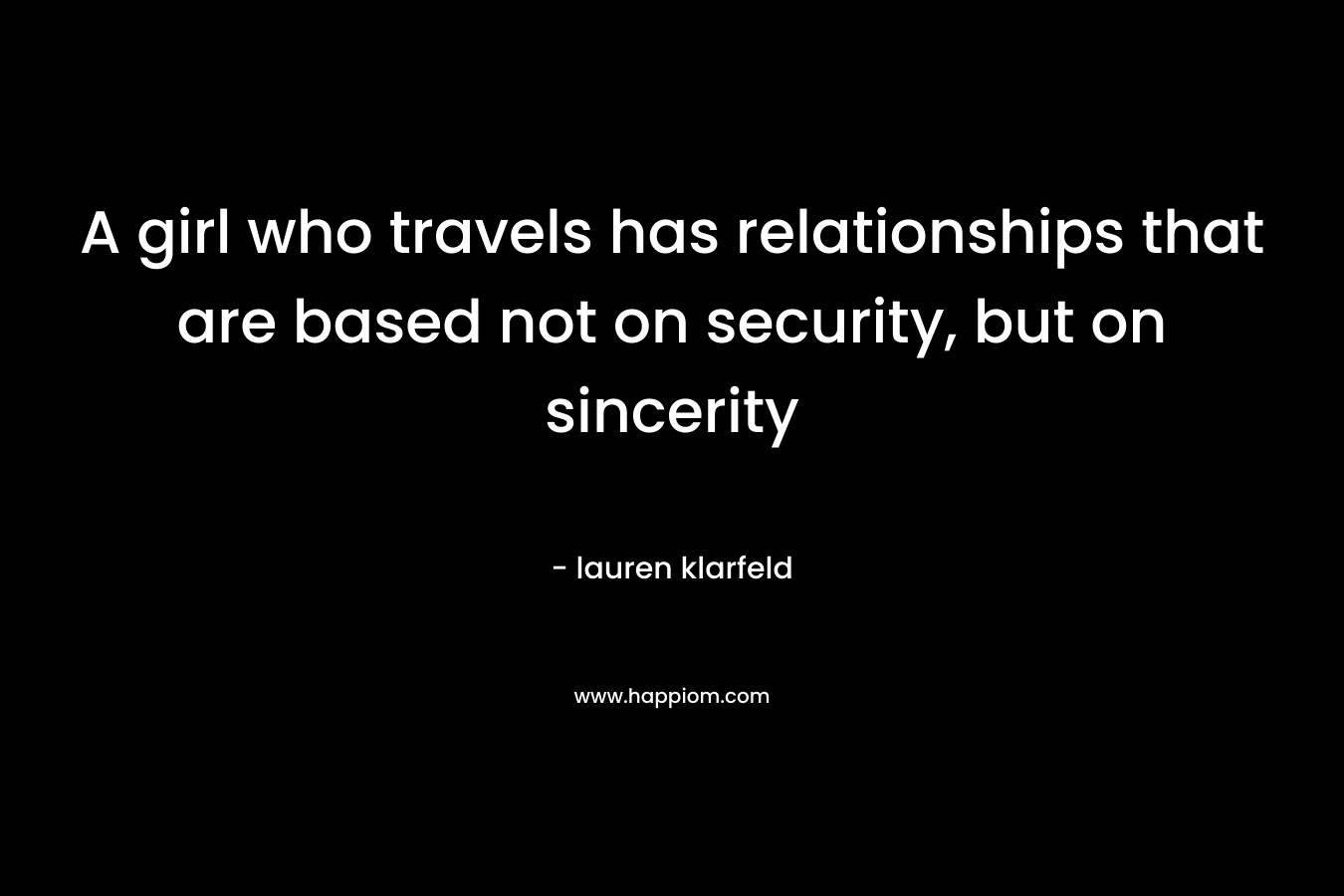 A girl who travels has relationships that are based not on security, but on sincerity