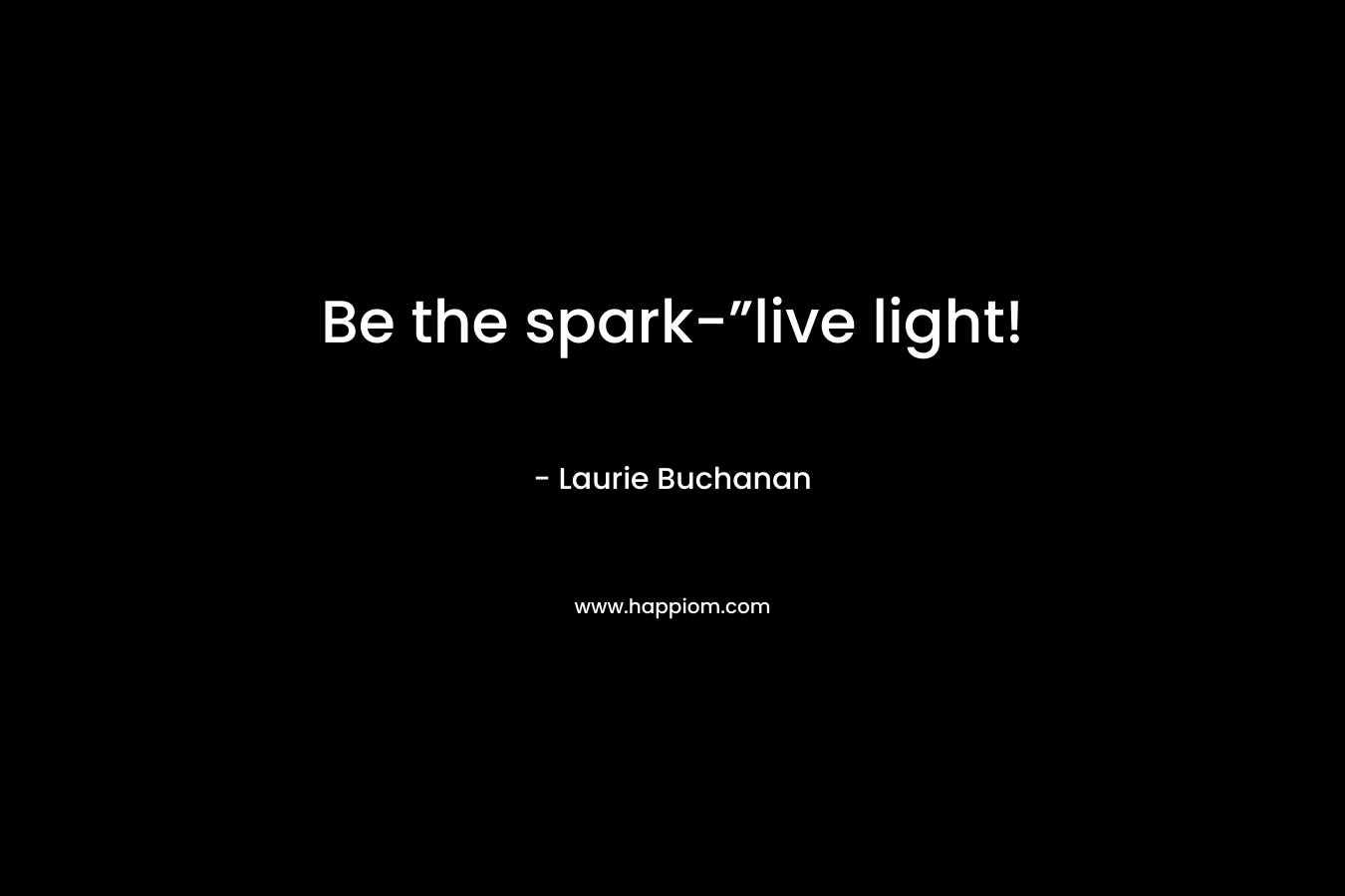 Be the spark-”live light!