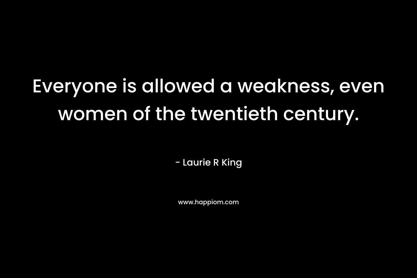 Everyone is allowed a weakness, even women of the twentieth century.