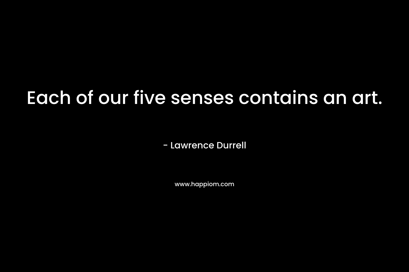 Each of our five senses contains an art.