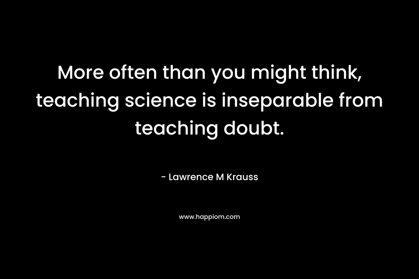More often than you might think, teaching science is inseparable from teaching doubt.