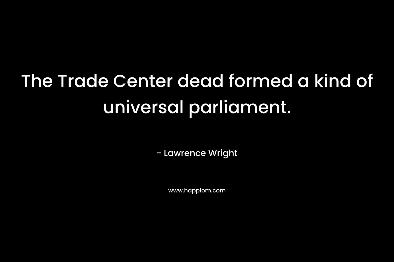 The Trade Center dead formed a kind of universal parliament.