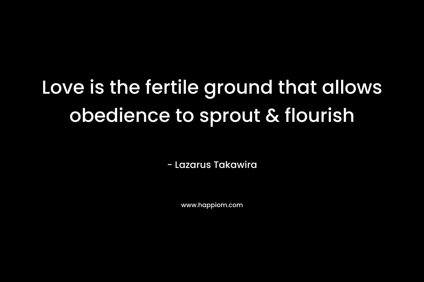 Love is the fertile ground that allows obedience to sprout & flourish