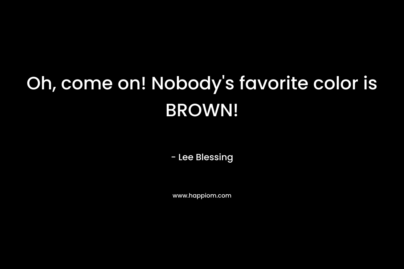 Oh, come on! Nobody's favorite color is BROWN!