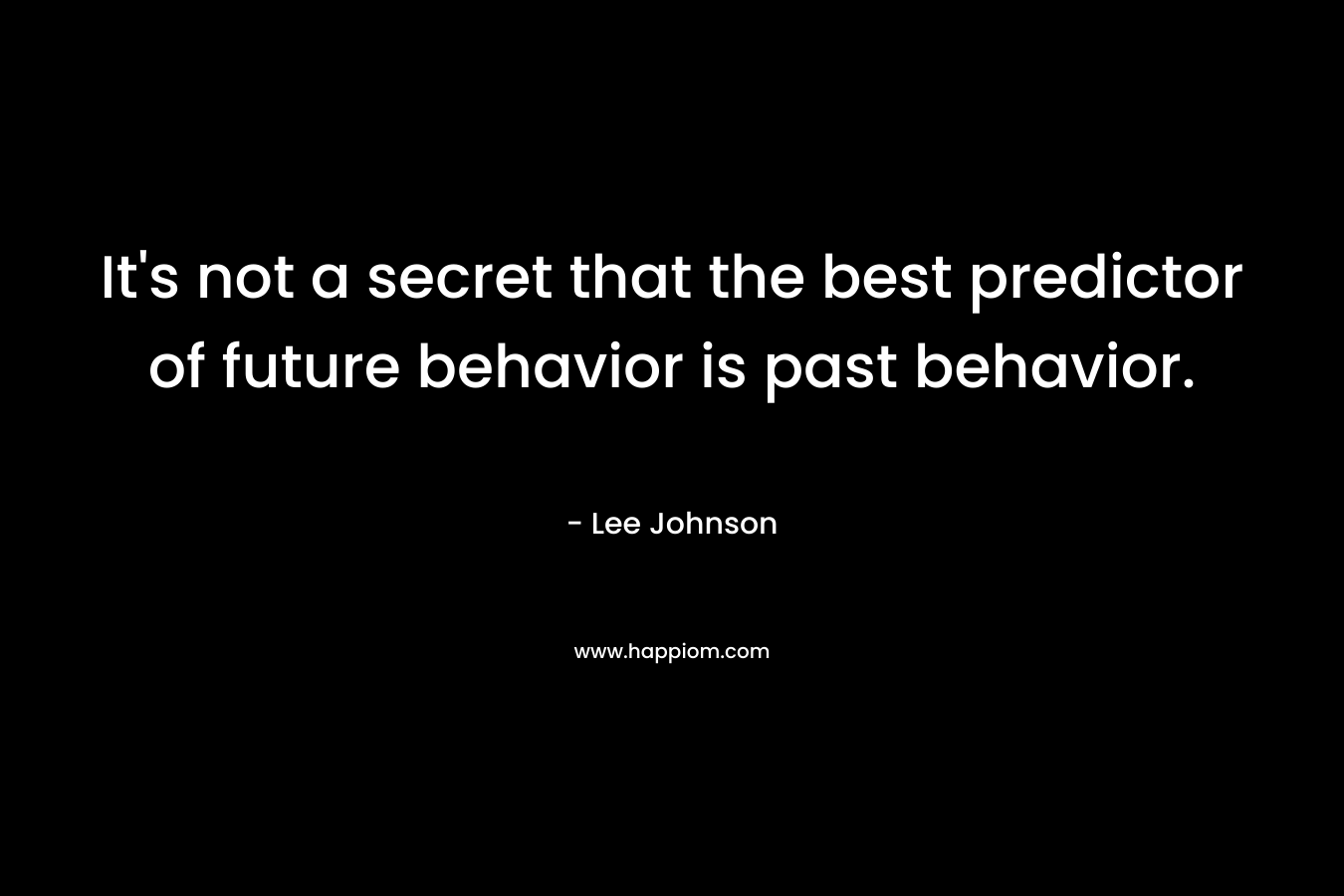 It's not a secret that the best predictor of future behavior is past behavior.