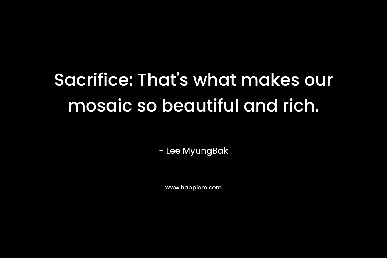 Sacrifice: That's what makes our mosaic so beautiful and rich.