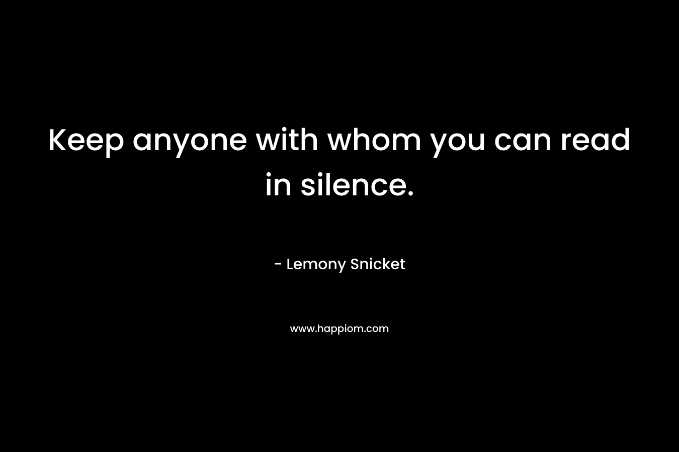 Keep anyone with whom you can read in silence.