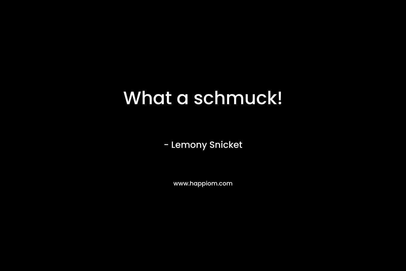 What a schmuck!