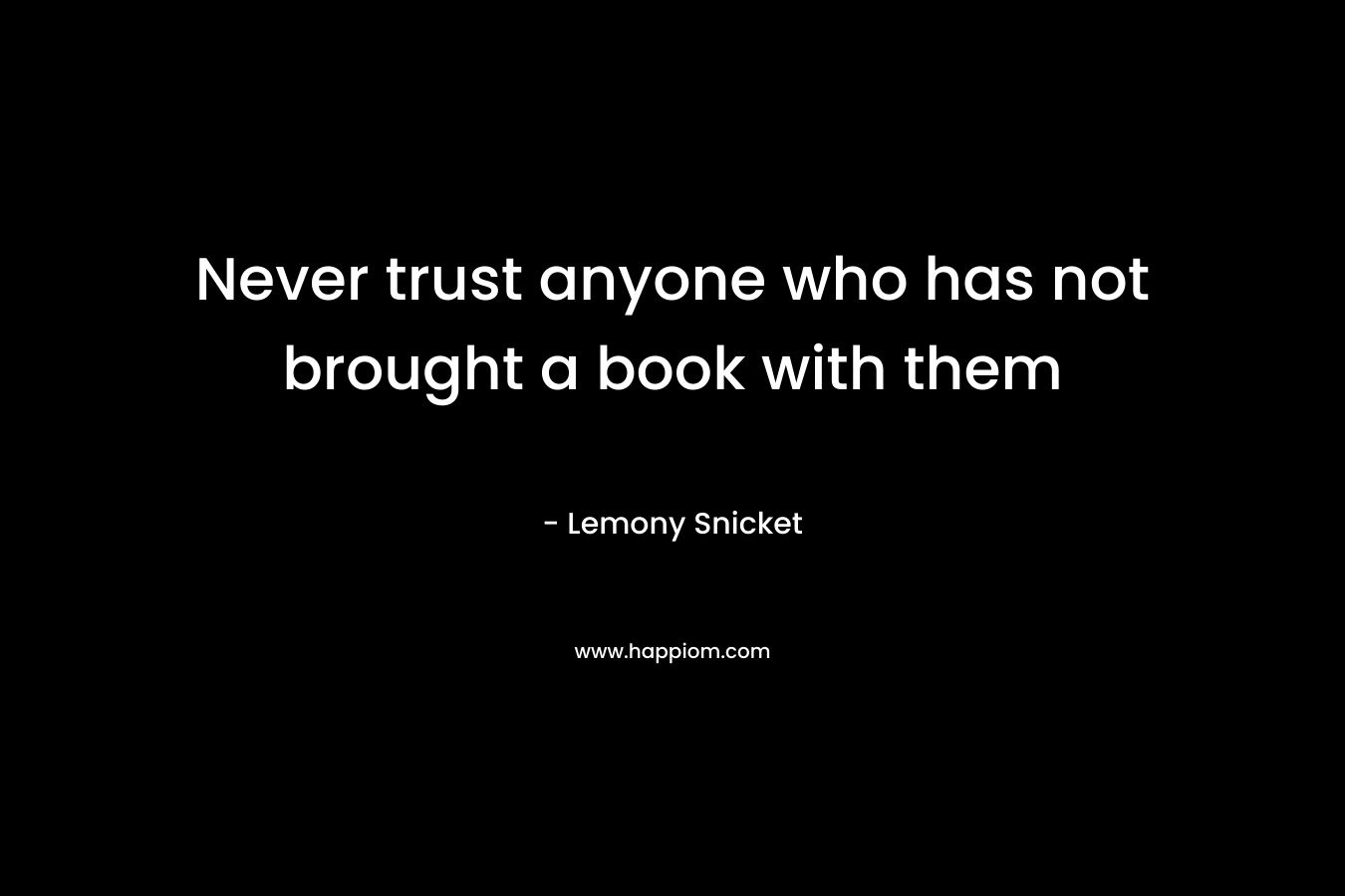 Never trust anyone who has not brought a book with them