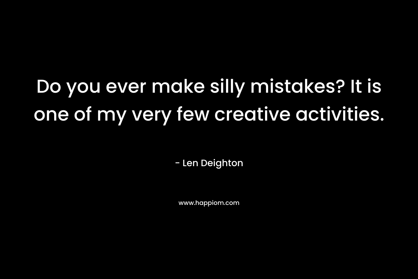 Do you ever make silly mistakes? It is one of my very few creative activities.