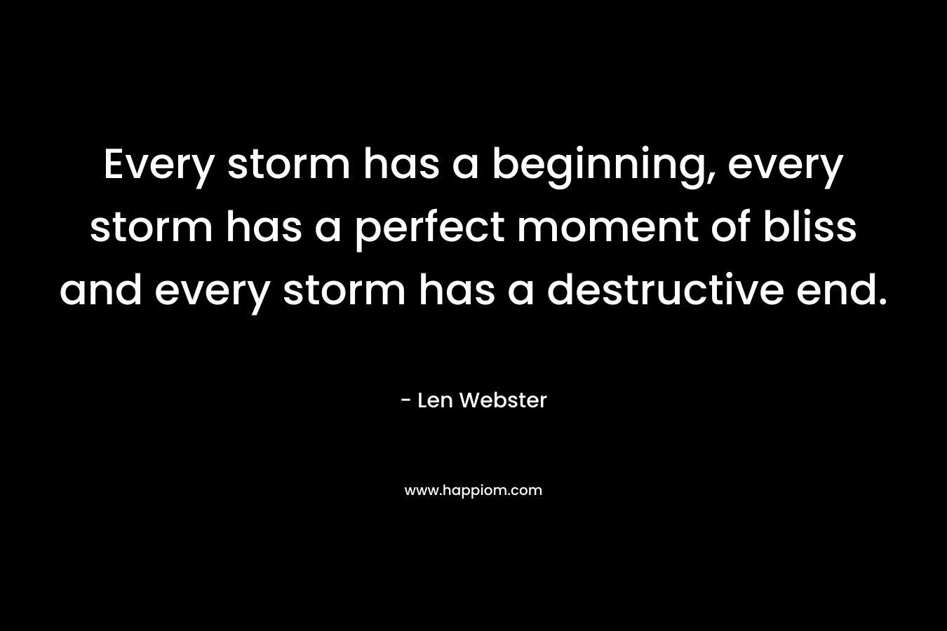 Every storm has a beginning, every storm has a perfect moment of bliss and every storm has a destructive end.