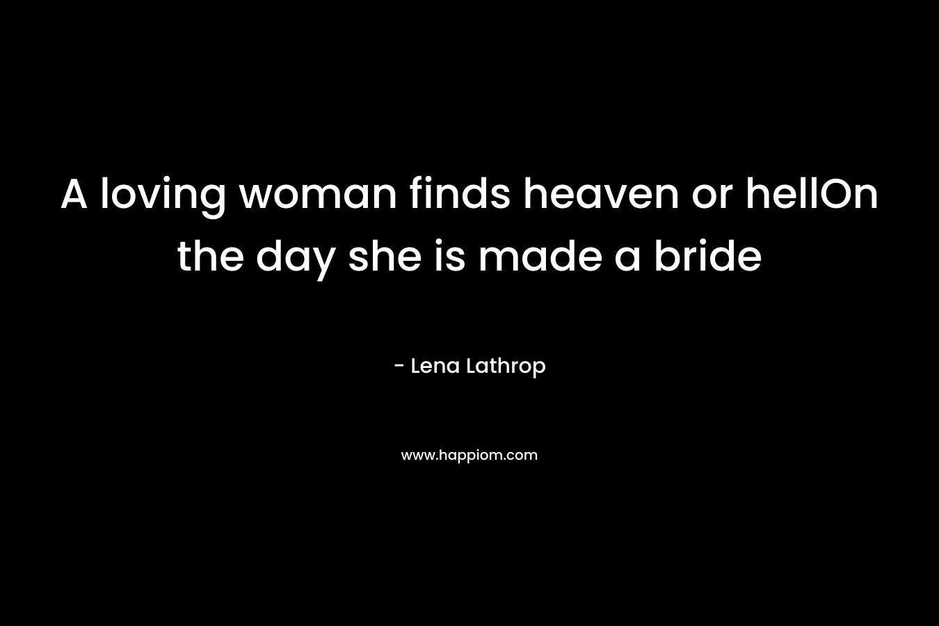 A loving woman finds heaven or hellOn the day she is made a bride – Lena Lathrop