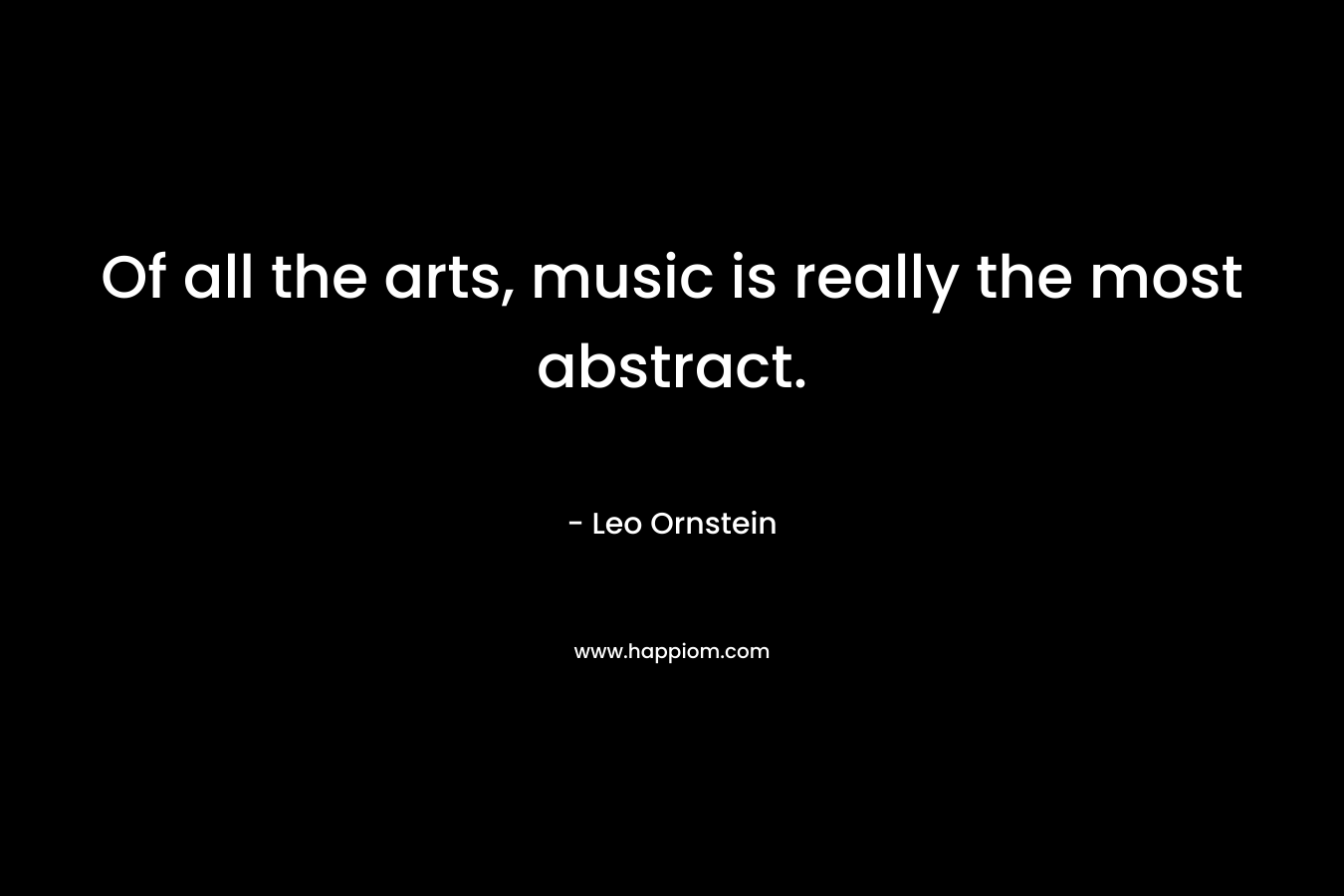 Of all the arts, music is really the most abstract.