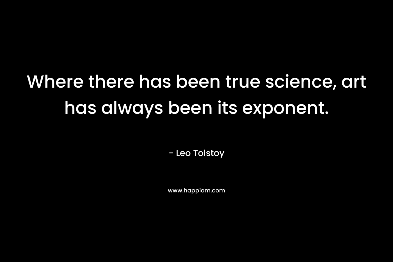 Where there has been true science, art has always been its exponent.