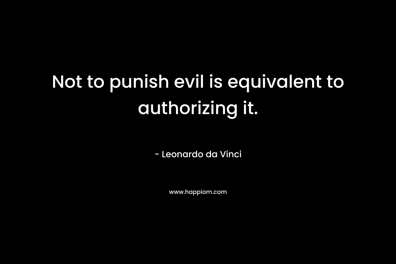 Not to punish evil is equivalent to authorizing it.
