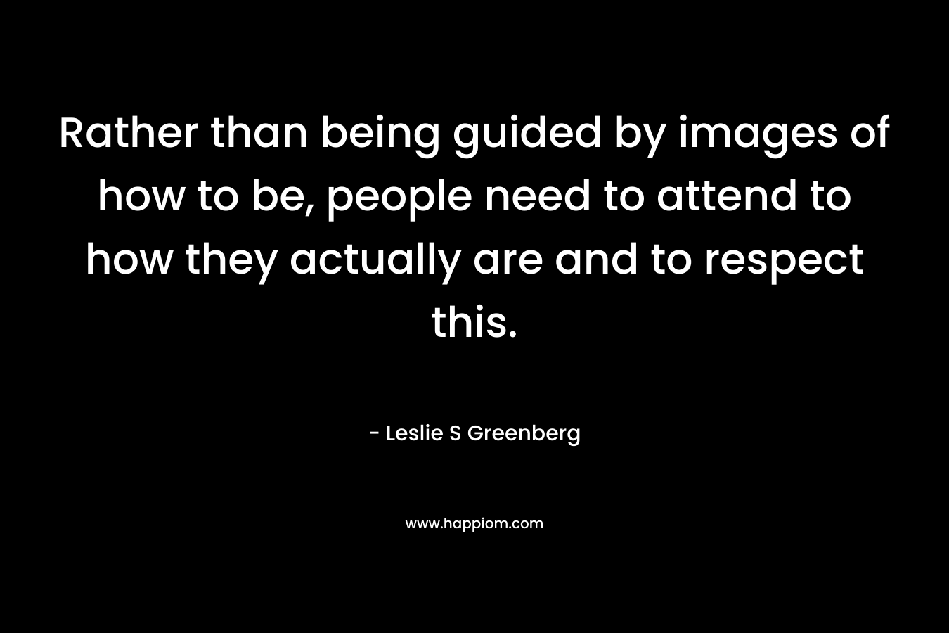 Rather than being guided by images of how to be, people need to attend to how they actually are and to respect this.