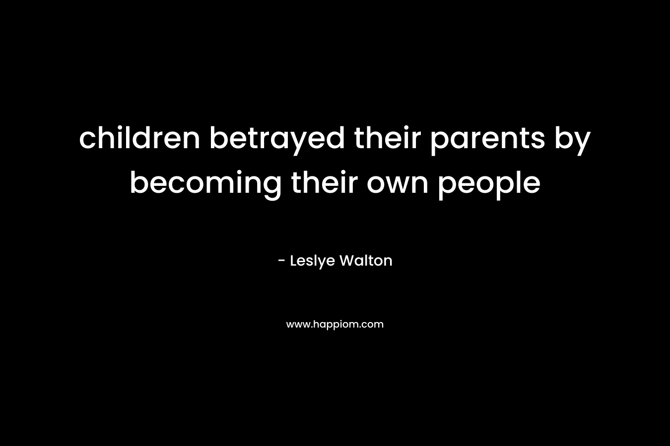 children betrayed their parents by becoming their own people