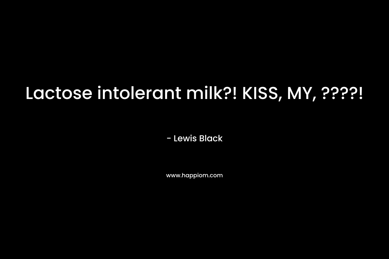 Lactose intolerant milk?! KISS, MY, ????!