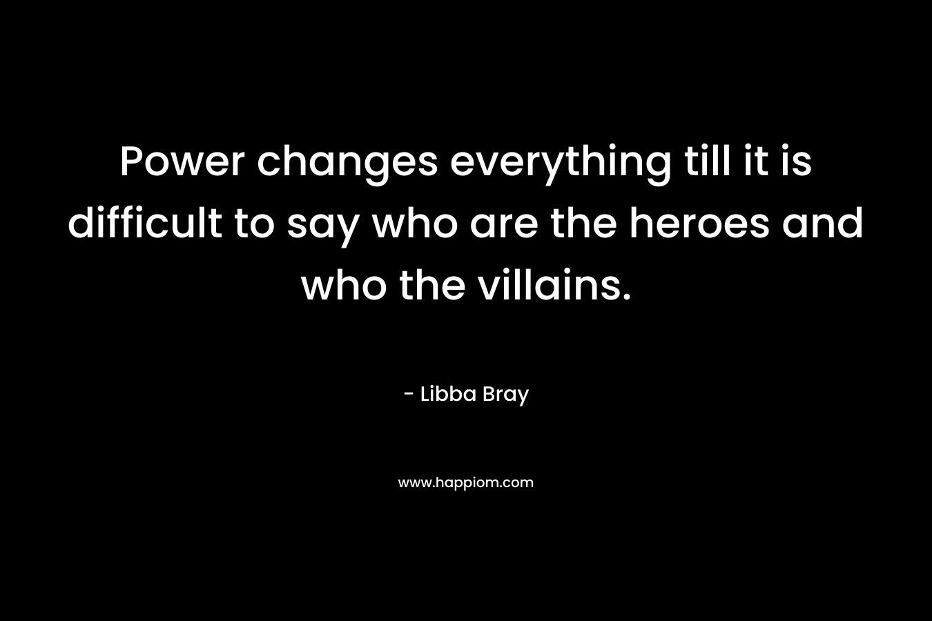 Power changes everything till it is difficult to say who are the heroes and who the villains.