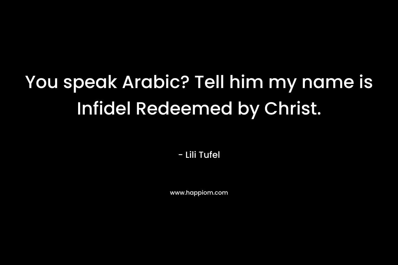 You speak Arabic? Tell him my name is Infidel Redeemed by Christ. – Lili Tufel