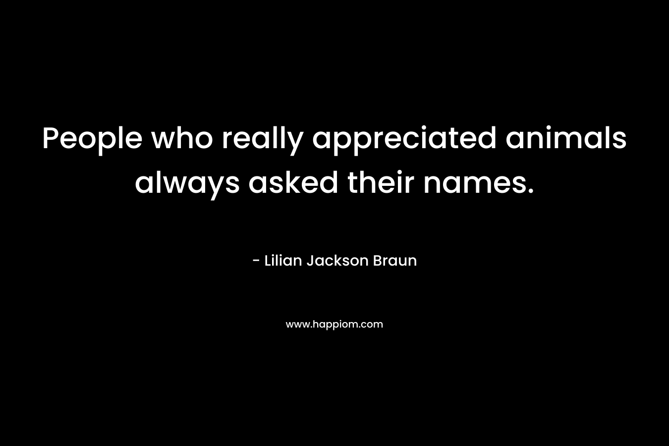 People who really appreciated animals always asked their names.