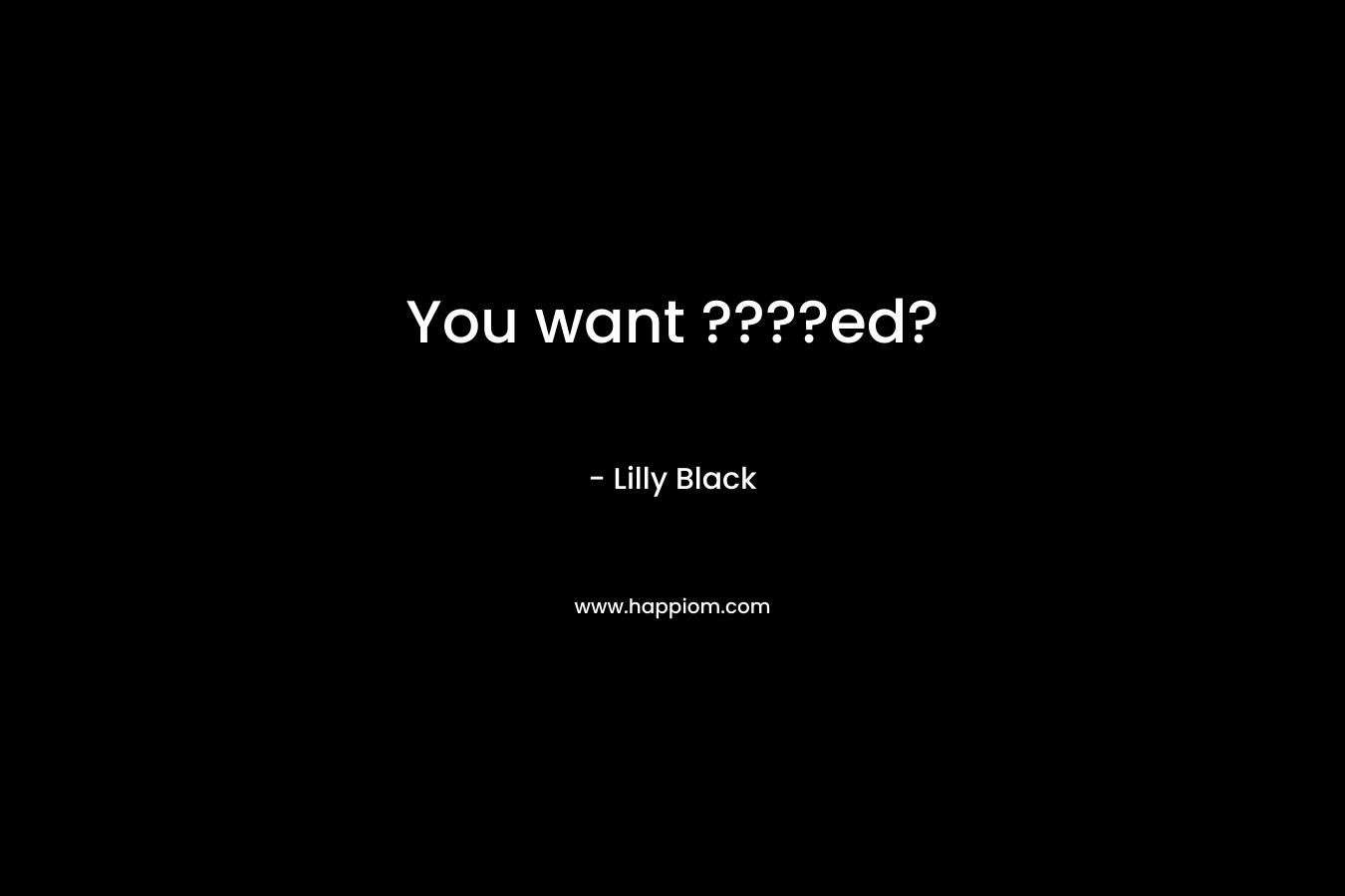 You want ????ed? – Lilly Black