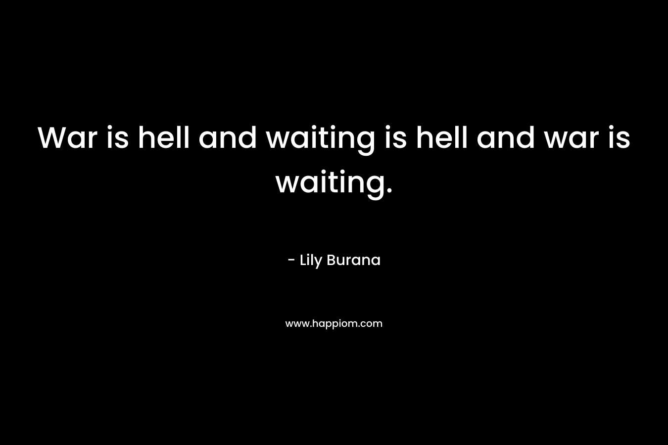 War is hell and waiting is hell and war is waiting.