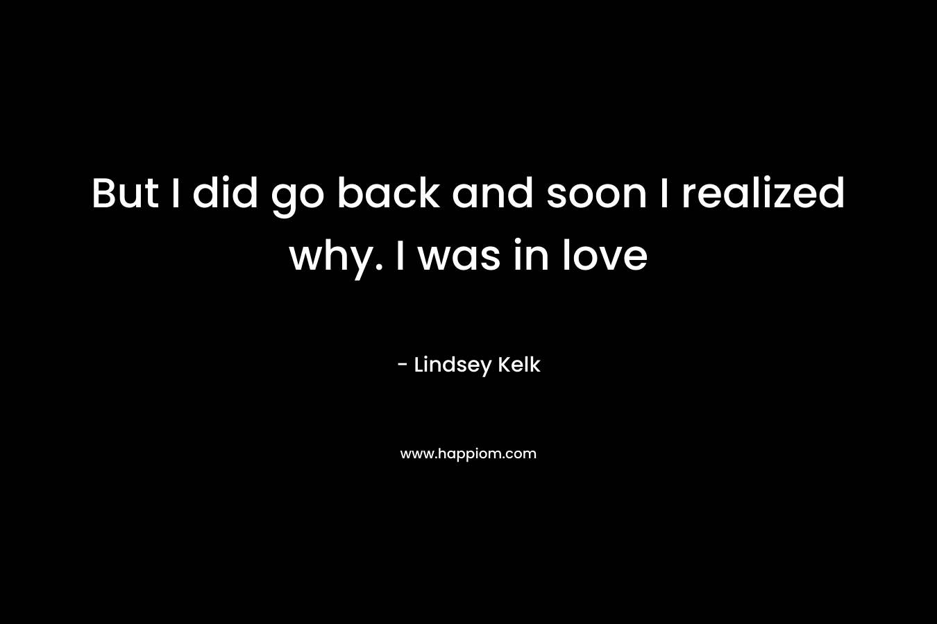 But I did go back and soon I realized why. I was in love – Lindsey Kelk
