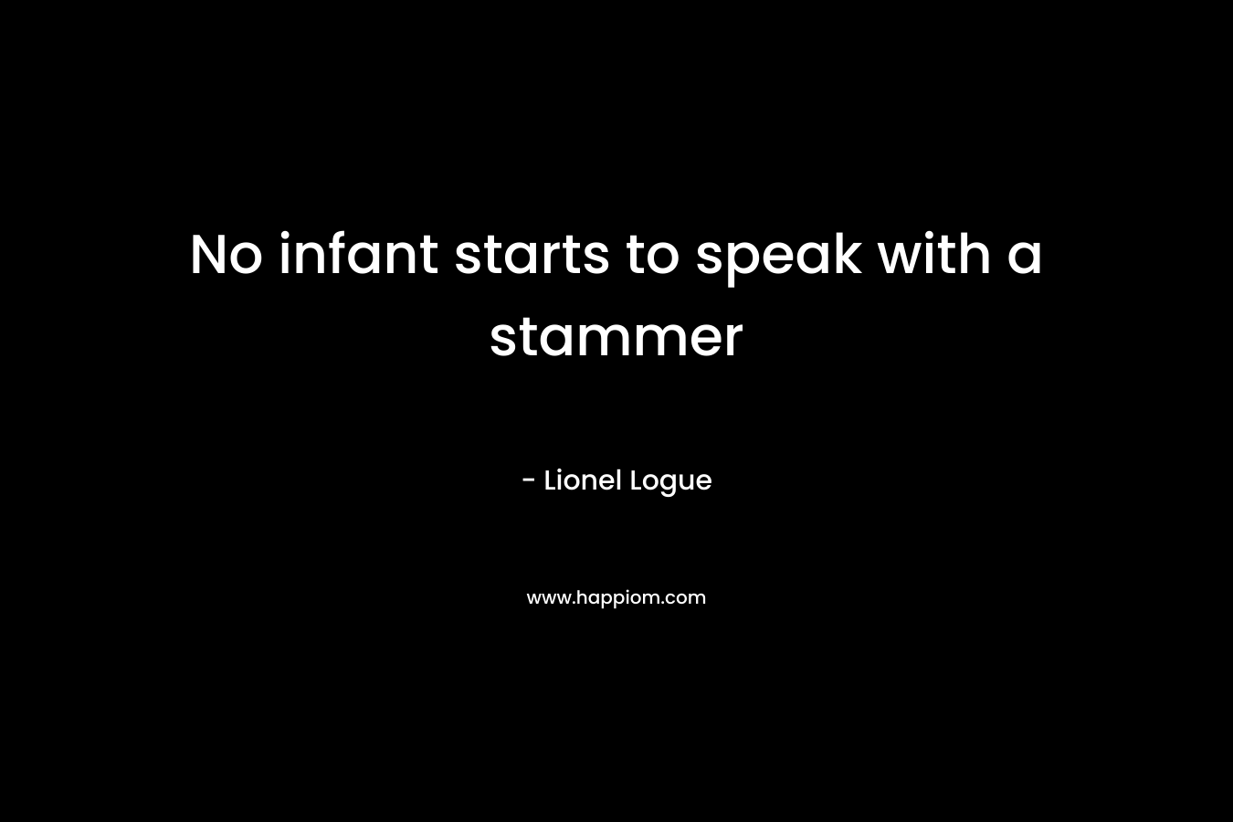No infant starts to speak with a stammer – Lionel Logue