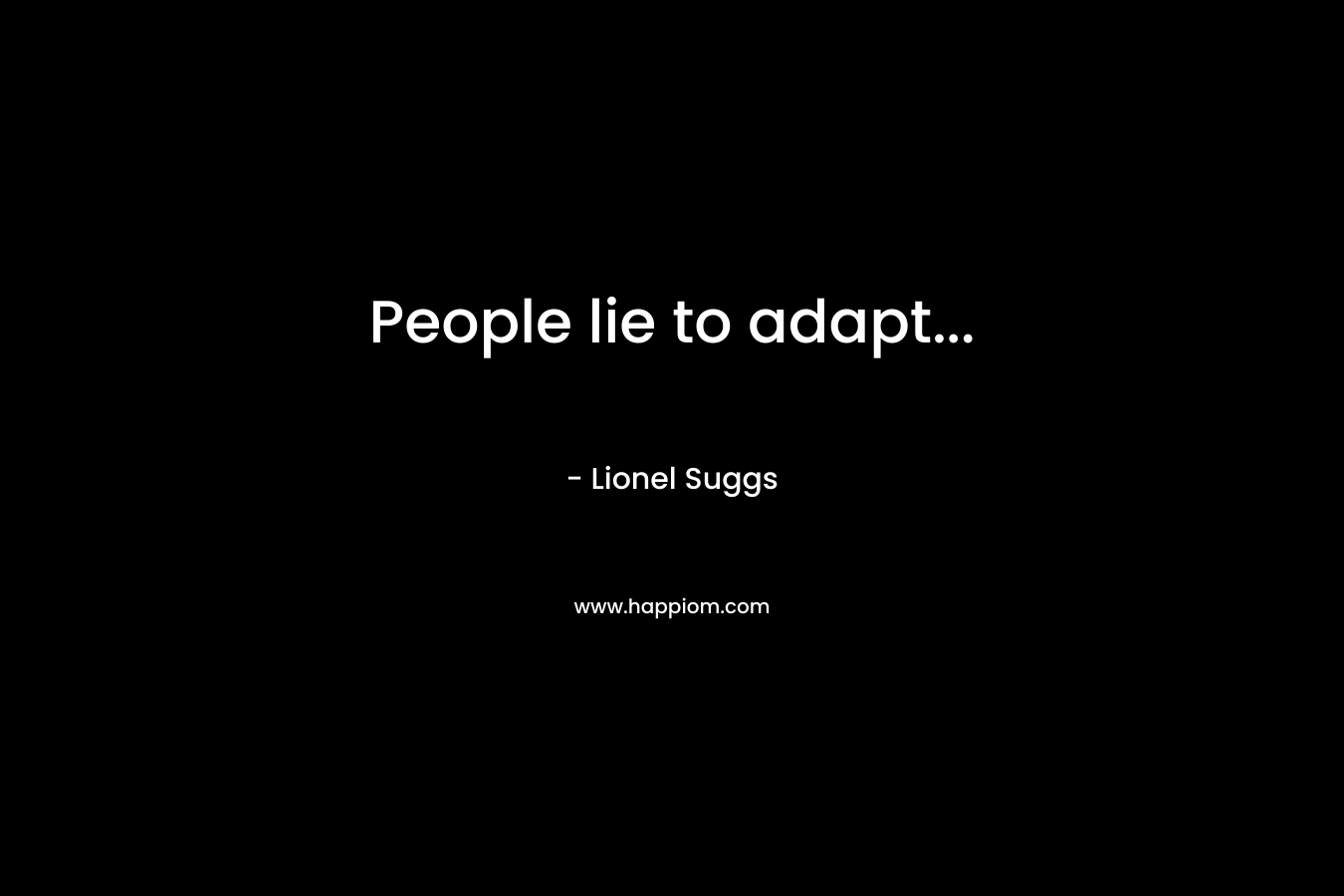 People lie to adapt… – Lionel Suggs