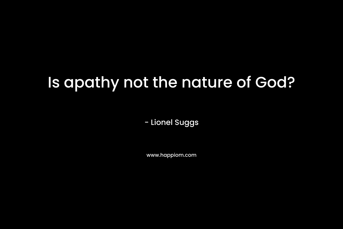 Is apathy not the nature of God? – Lionel Suggs