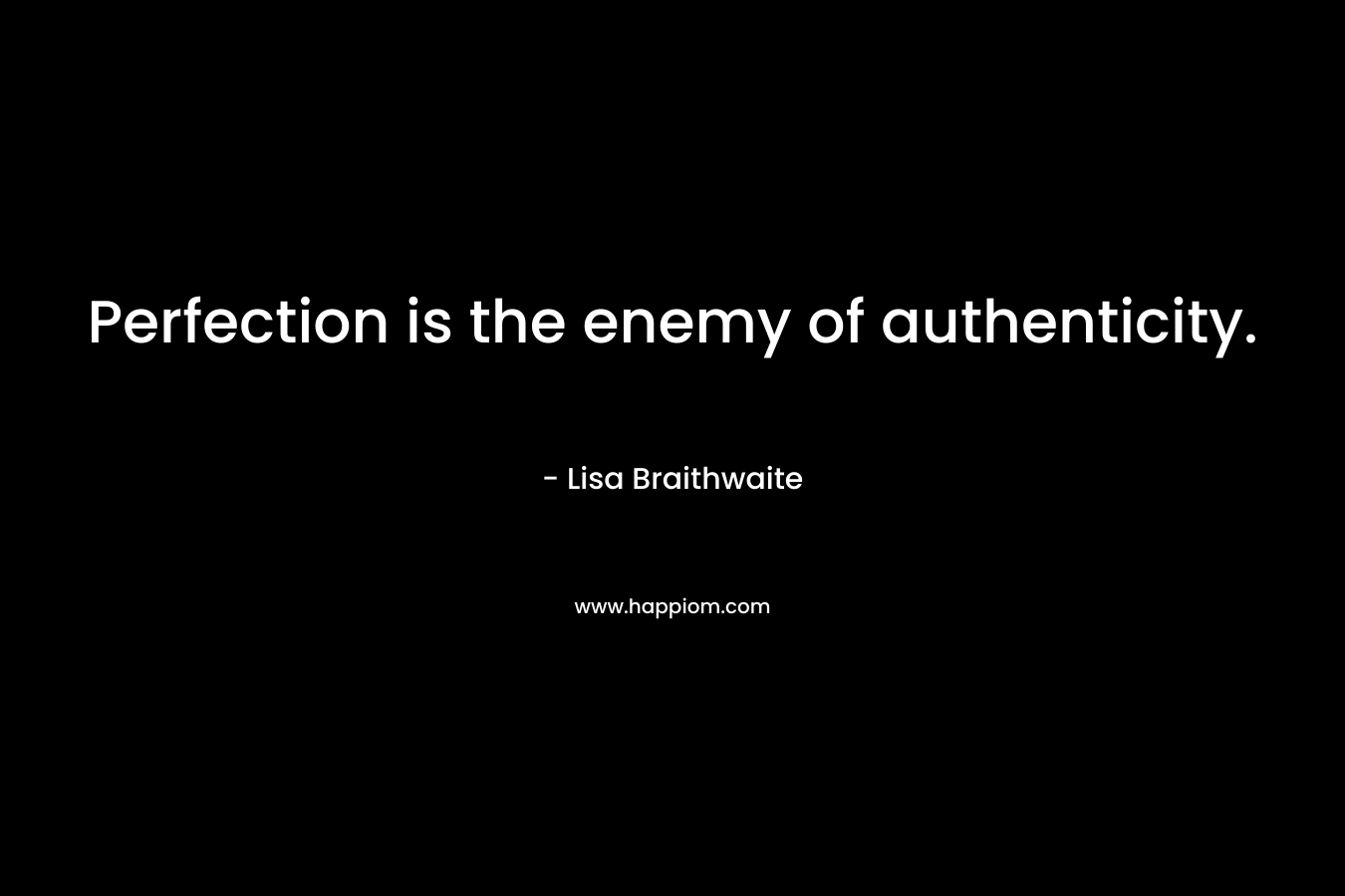 Perfection is the enemy of authenticity.