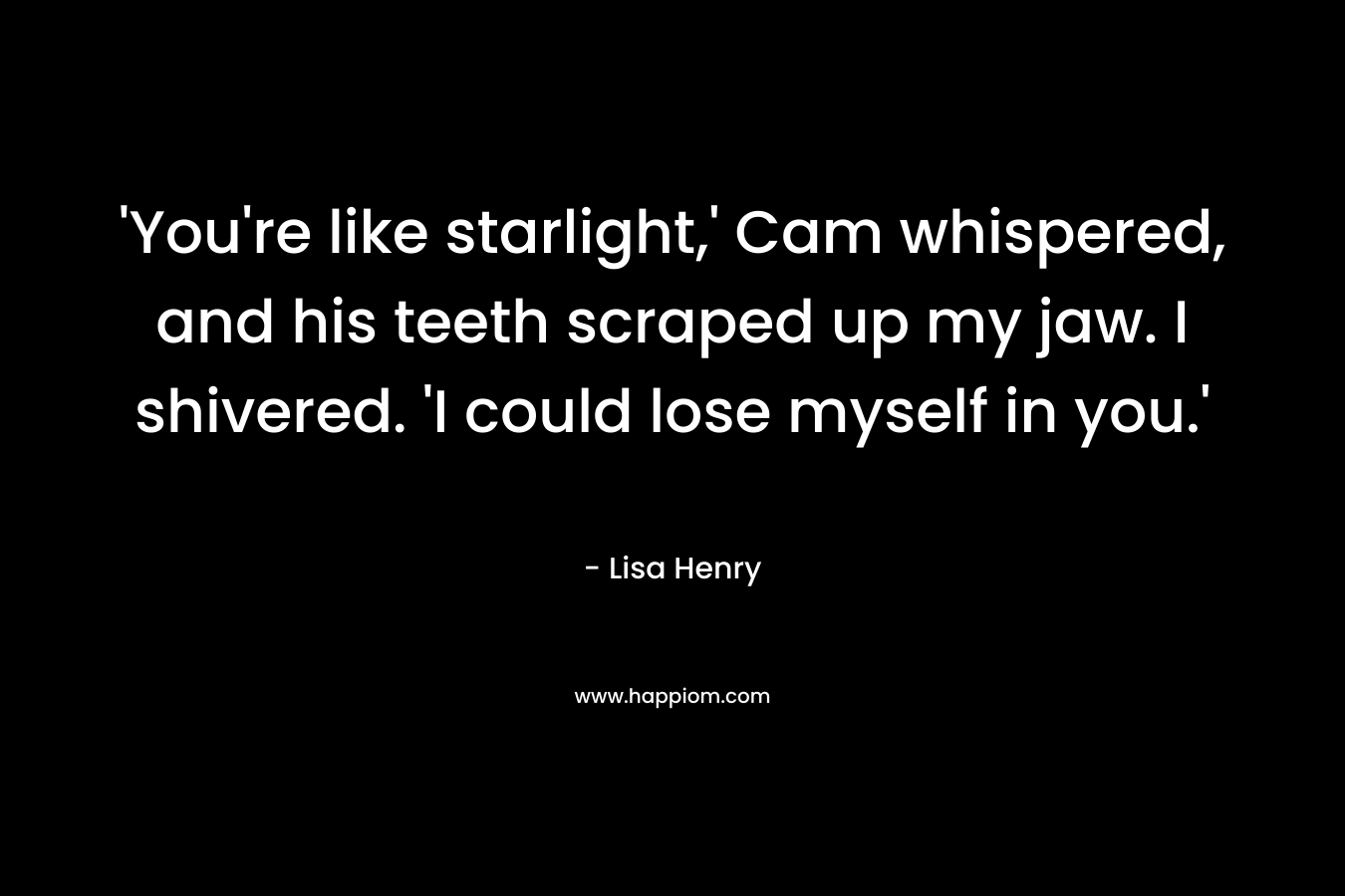  'You're like starlight,' Cam whispered, and his teeth scraped up my jaw. I shivered. 'I could lose myself in you.' 