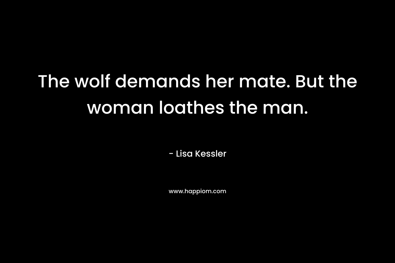 The wolf demands her mate. But the woman loathes the man. – Lisa Kessler