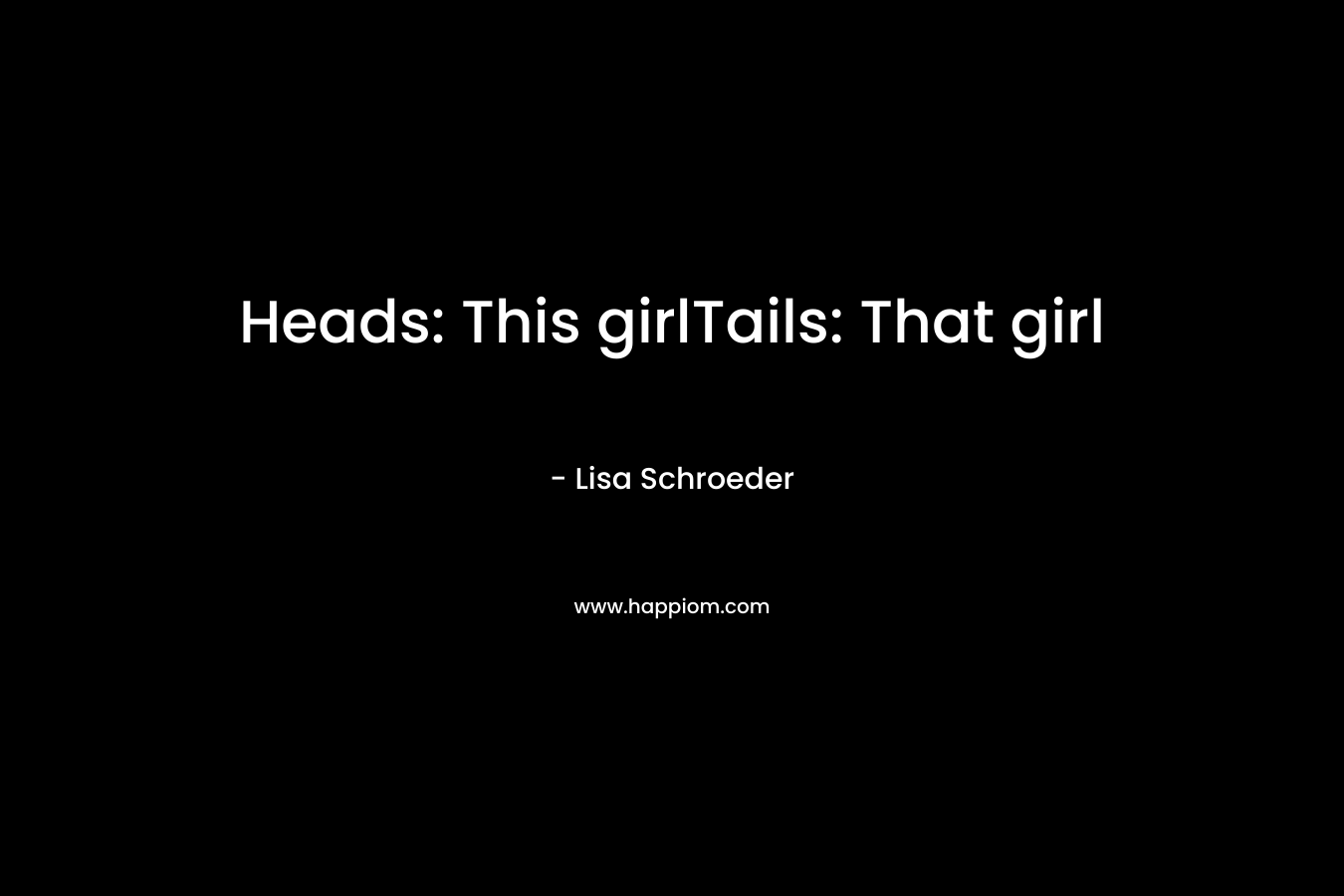 Heads: This girlTails: That girl
