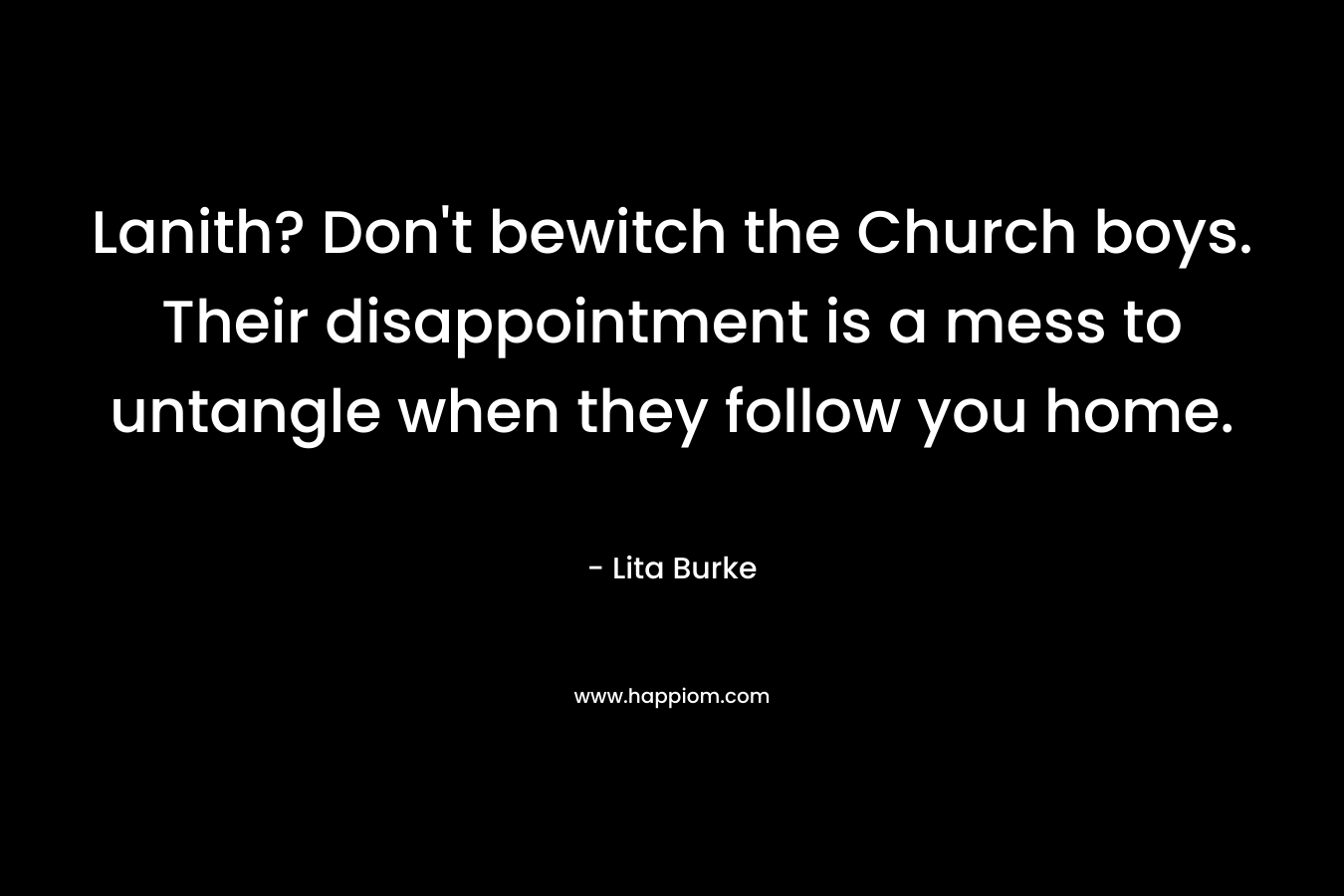 Lanith? Don't bewitch the Church boys. Their disappointment is a mess to untangle when they follow you home.