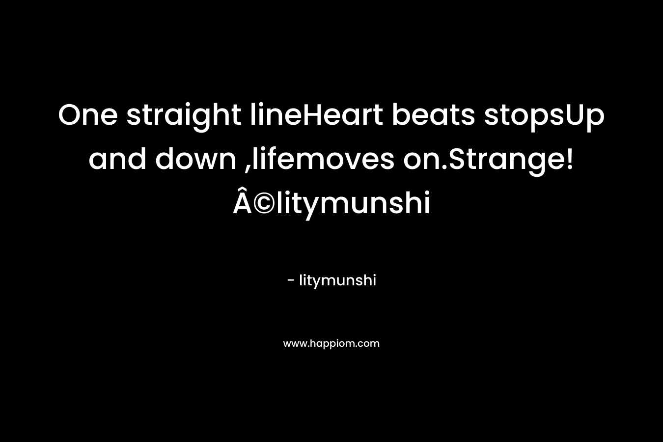One straight lineHeart beats stopsUp and down ,lifemoves on.Strange!Â©litymunshi – litymunshi