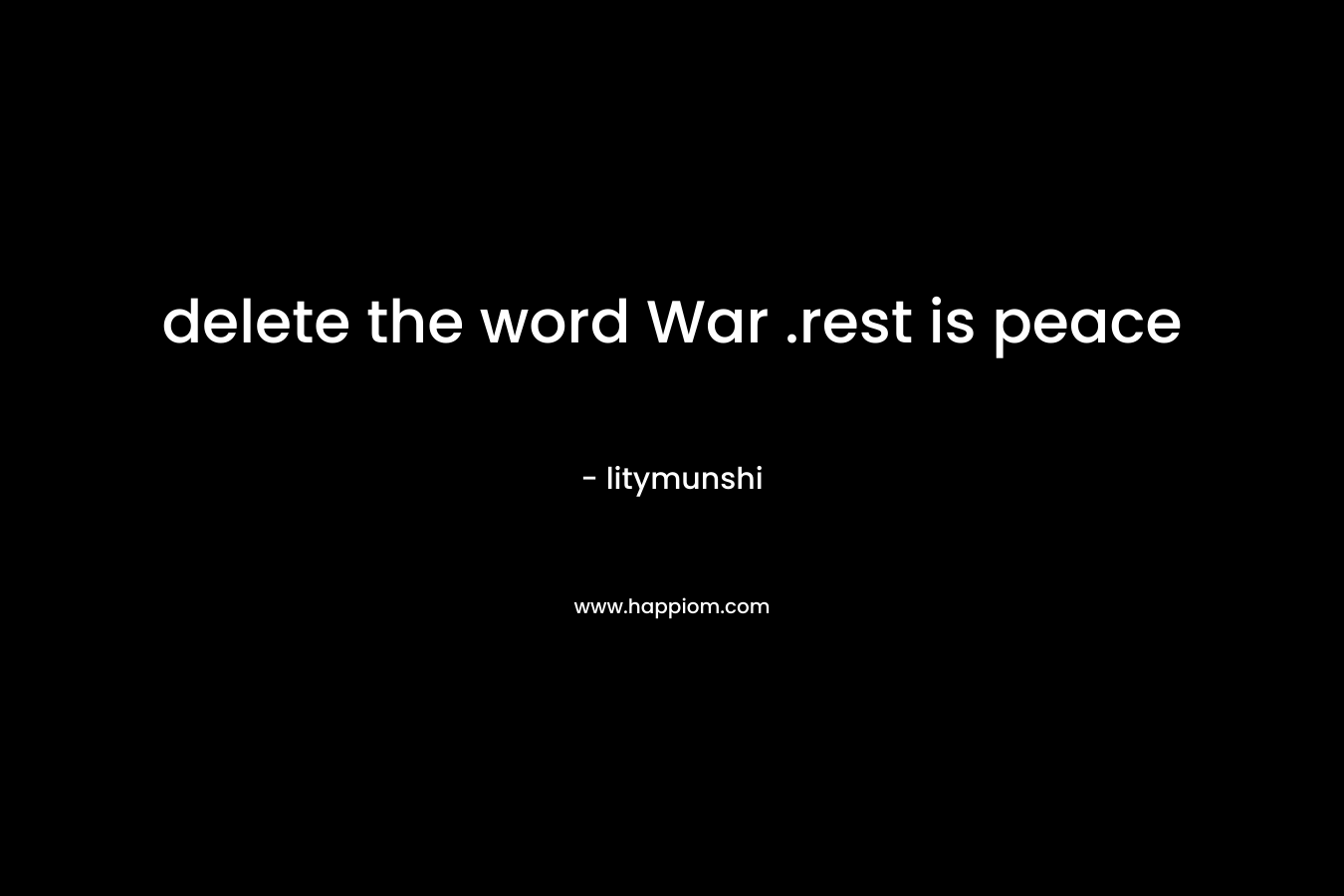 delete the word War .rest is peace