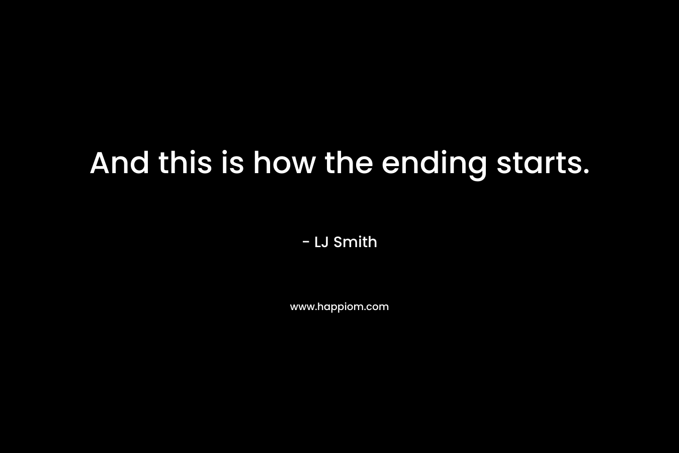 And this is how the ending starts. – LJ Smith
