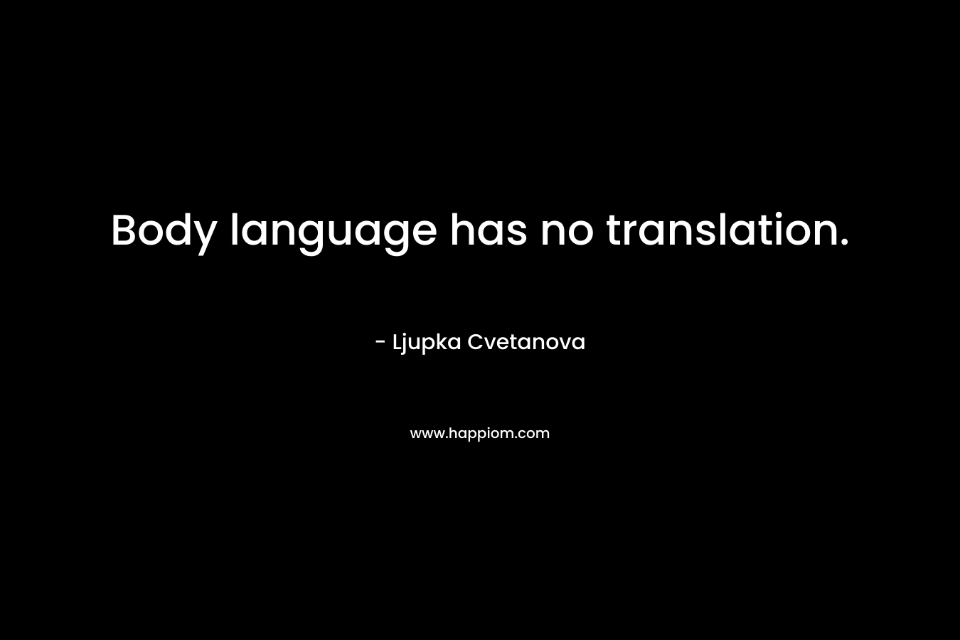 Body language has no translation.