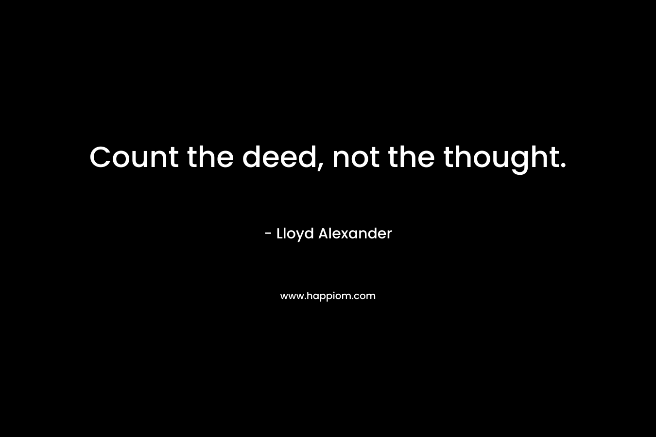 Count the deed, not the thought.