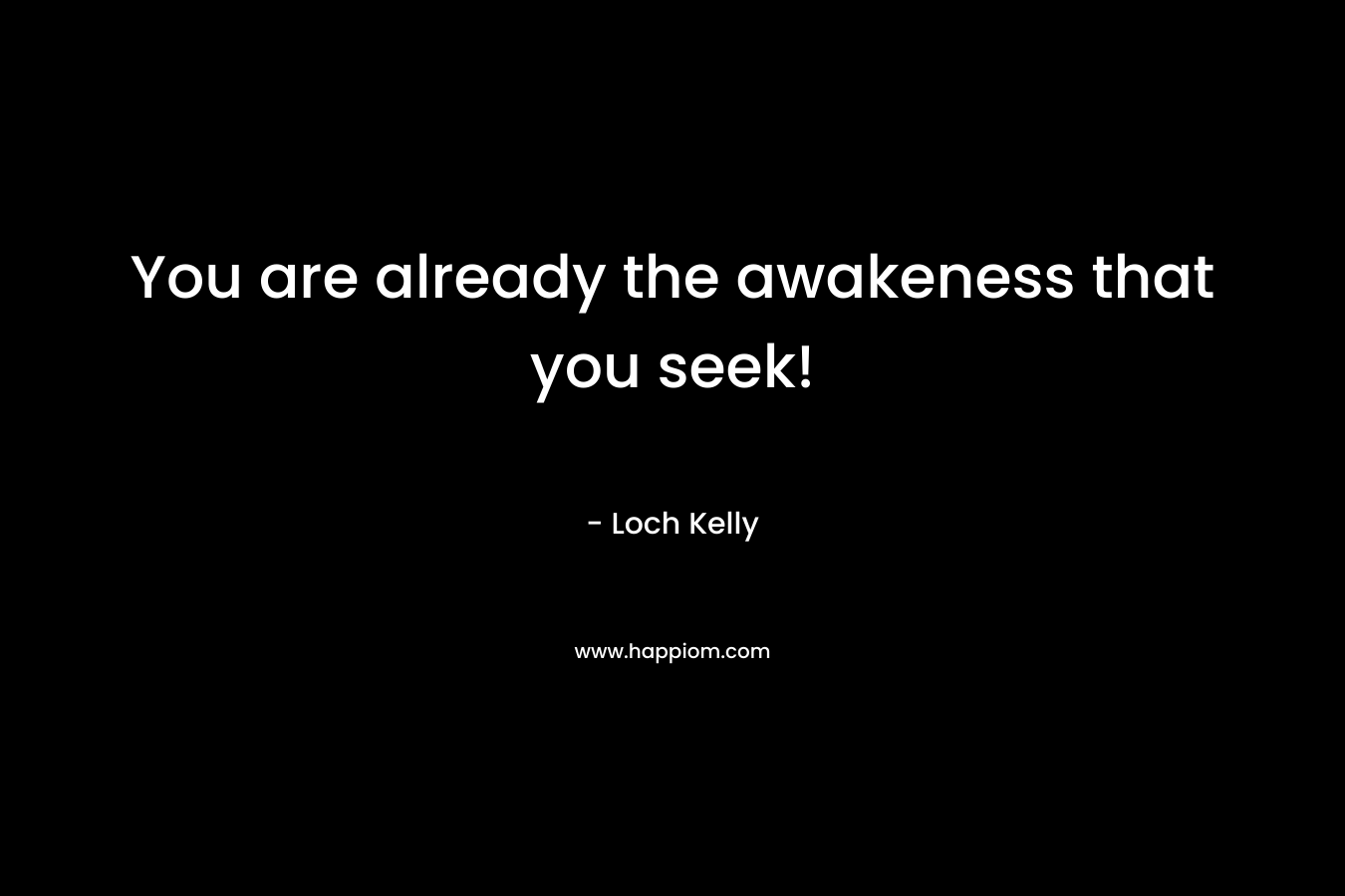 You are already the awakeness that you seek!