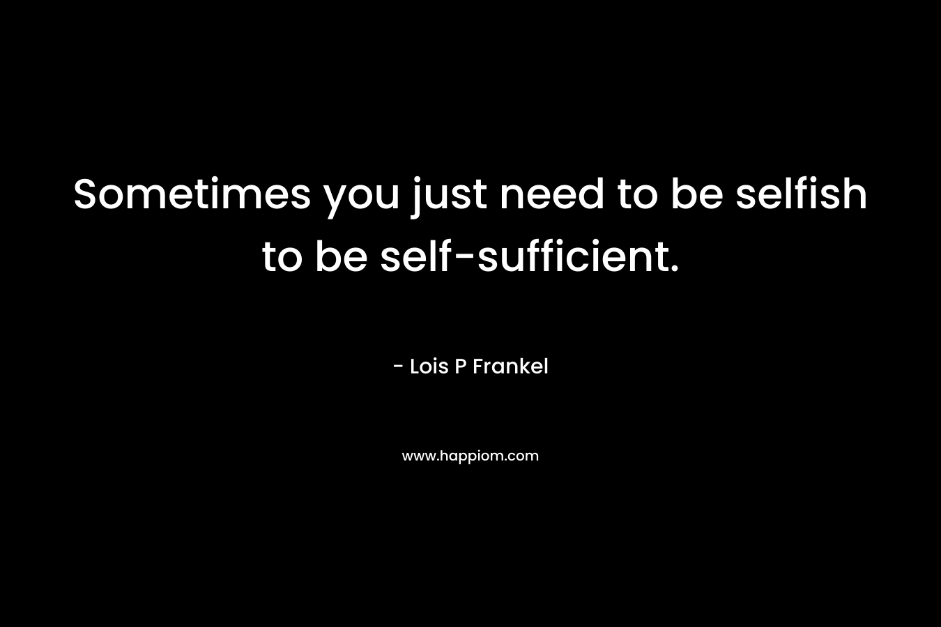 Sometimes you just need to be selfish to be self-sufficient.