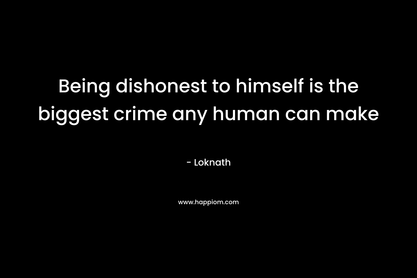 Being dishonest to himself is the biggest crime any human can make