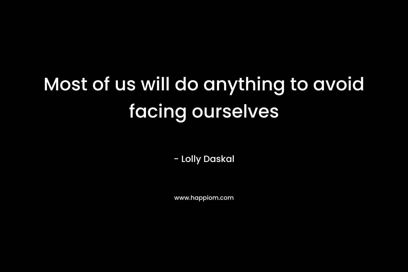 Most of us will do anything to avoid facing ourselves – Lolly Daskal