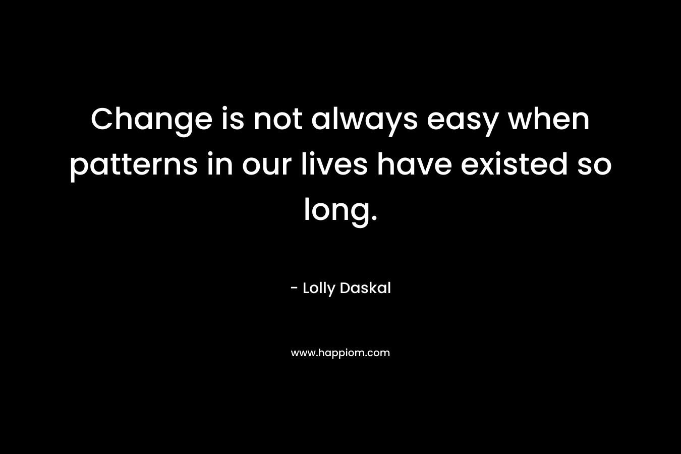 Change is not always easy when patterns in our lives have existed so long.