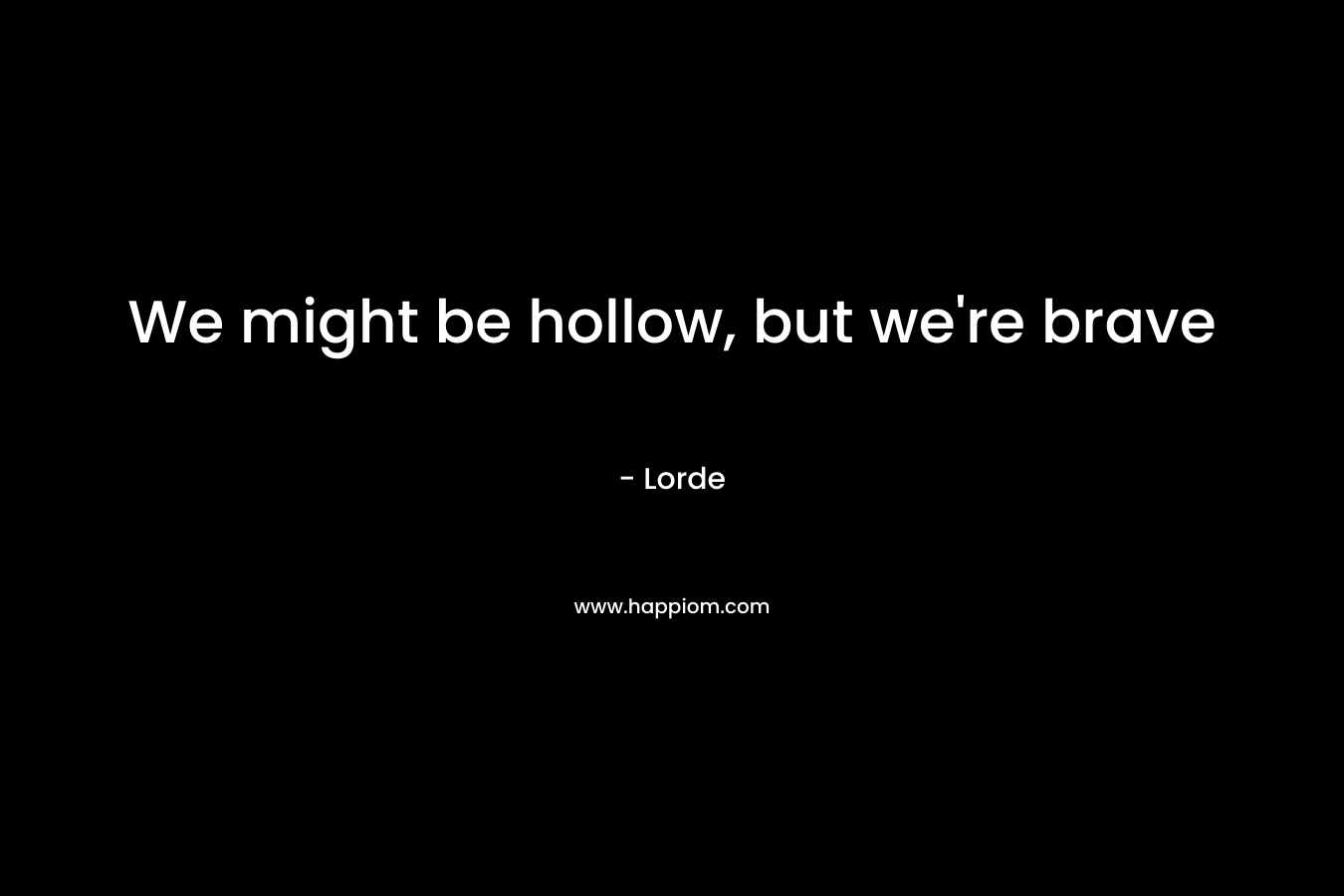 We might be hollow, but we're brave