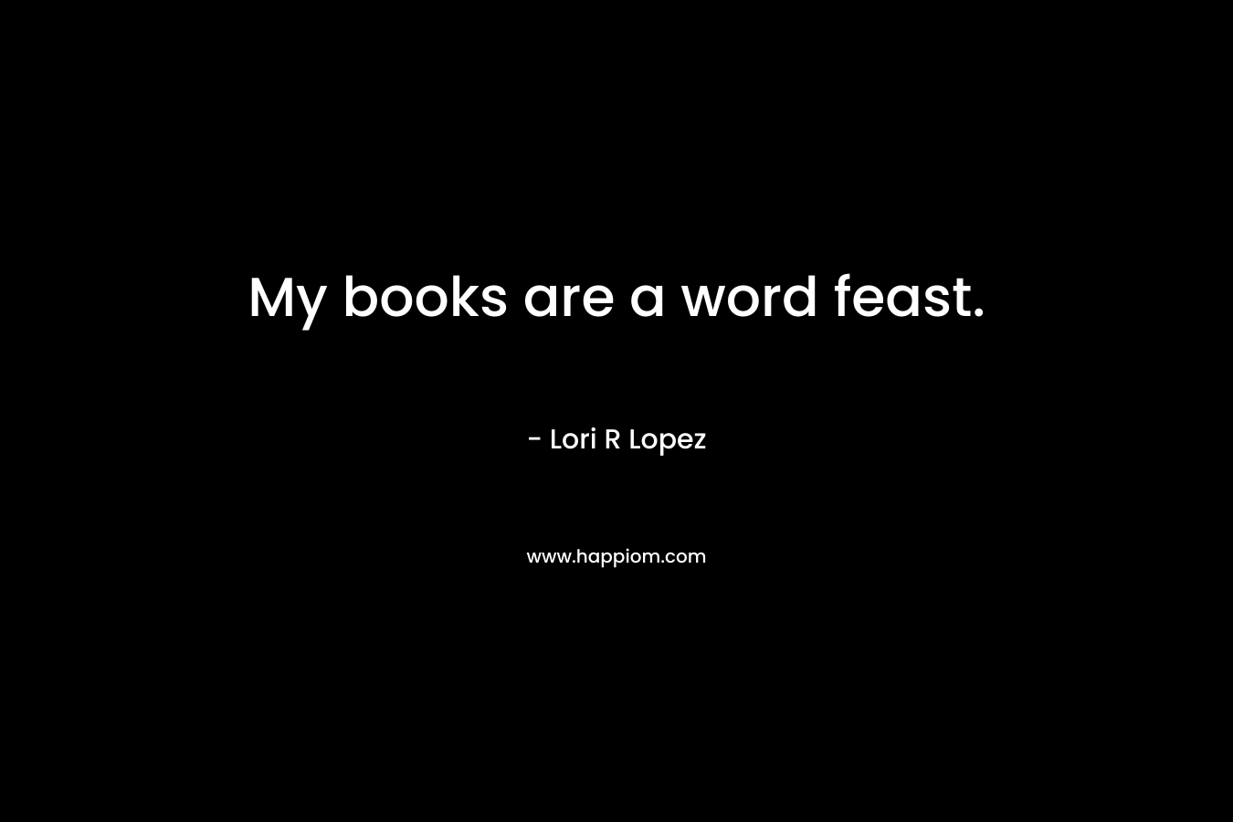 My books are a word feast.