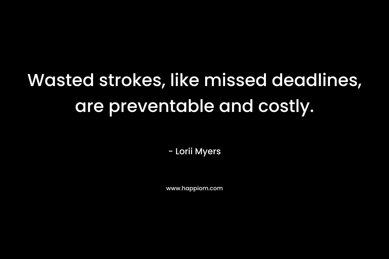 Wasted strokes, like missed deadlines, are preventable and costly.