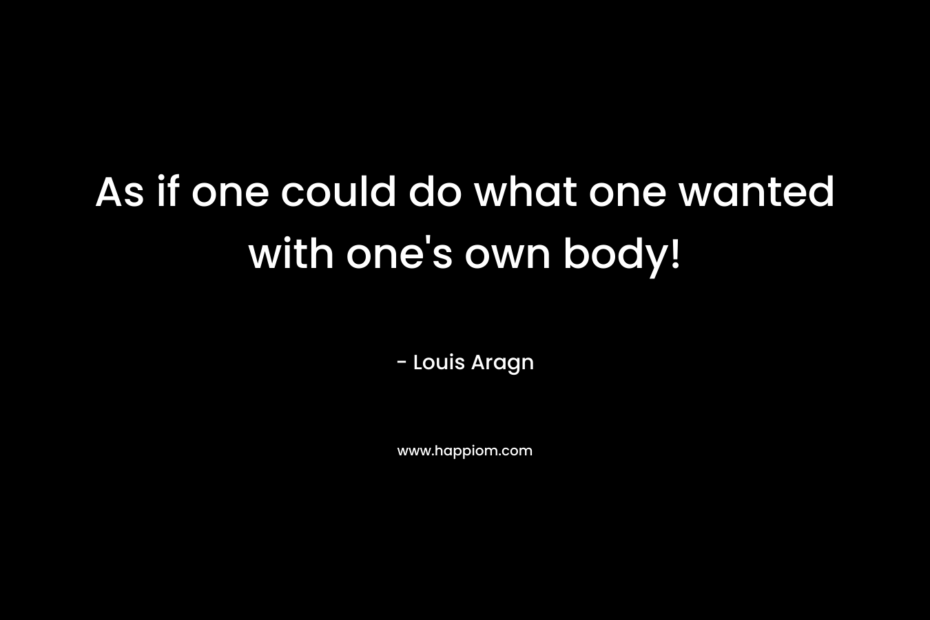 As if one could do what one wanted with one's own body!